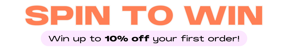 SPIN TO WIN. Win up to 10% off your first order!